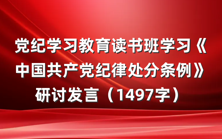 党纪学习教育读书班学习《中国共产党纪律处分条例》研讨发言（1497字）