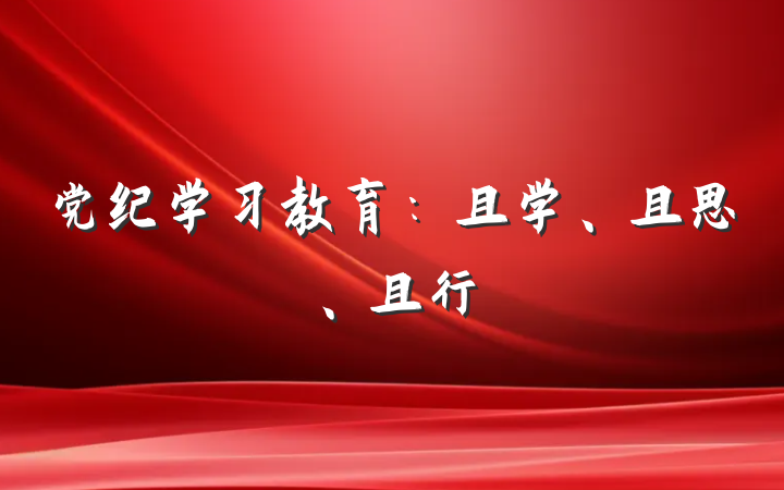 党纪学习教育：且学、且思、且行