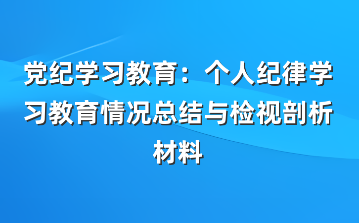 党纪学习教育：个人纪律学习教育情况总结与检视剖析材料
