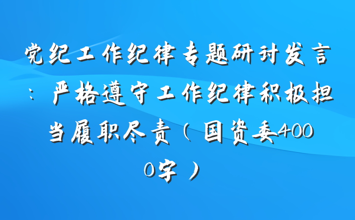 党纪工作纪律专题研讨发言:严格遵守工作纪律积极担当履职尽责(国资委4000字)