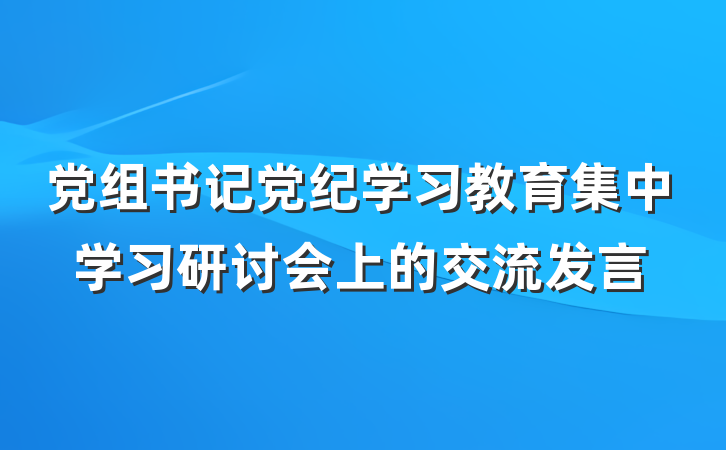 党组书记党纪学习教育集中学习研讨会上的交流发言
