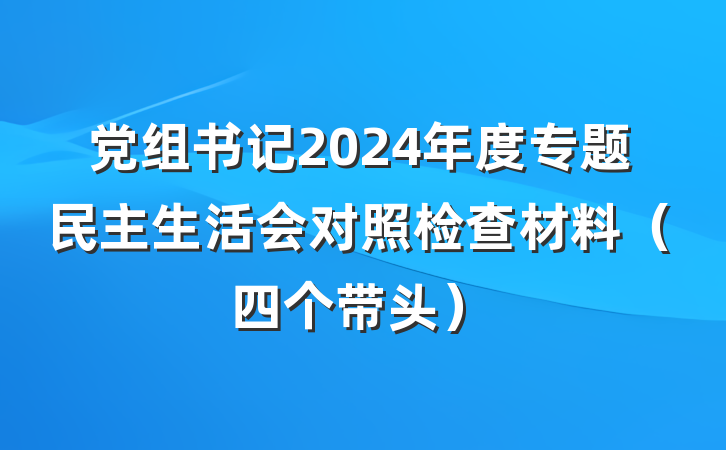 党组书记2024年度专题民主生活会对照检查材料（四个带头）