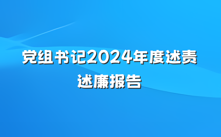 党组书记2024年度述责述廉报告