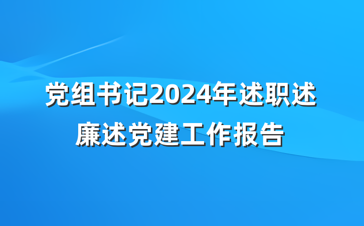 党组书记2024年述职述廉述党建工作报告