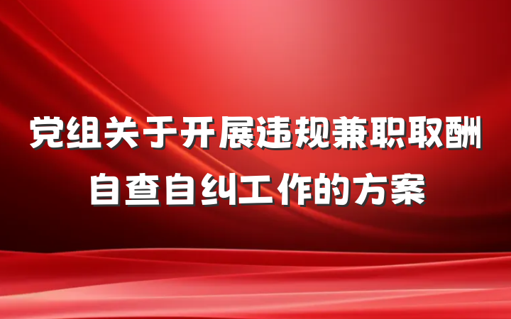 党组关于开展违规兼职取酬自查自纠工作的方案