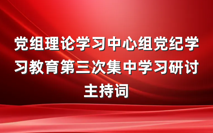 党组理论学习中心组党纪学习教育第三次集中学习研讨主持词