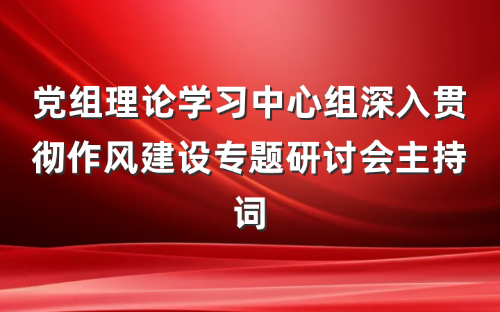 党组理论学习中心组深入贯彻作风建设专题研讨会主持词
