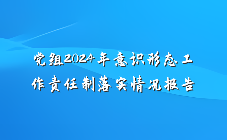 党组2024年意识形态工作责任制落实情况报告