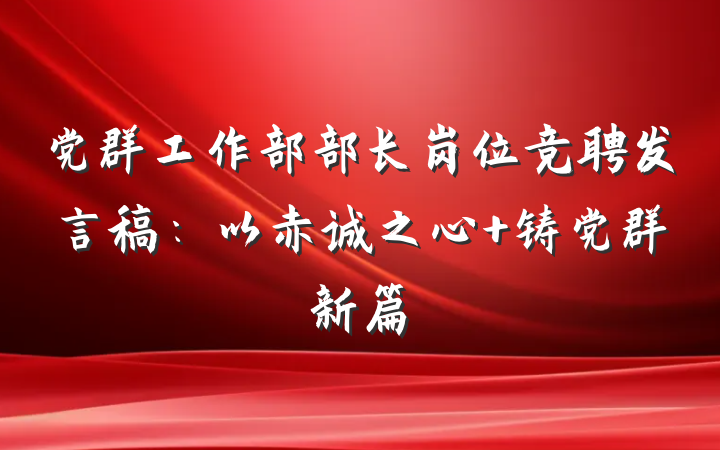党群工作部部长岗位竞聘发言稿：以赤诚之心 铸党群新篇