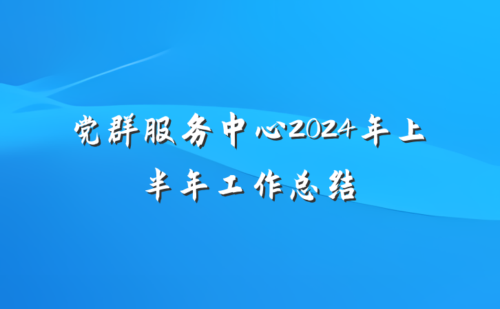 党群服务中心2024年上半年工作总结