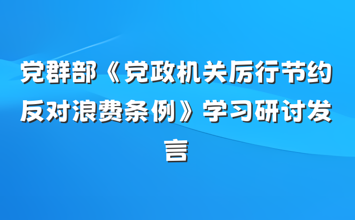 党群部《党政机关厉行节约反对浪费条例》学习研讨发言