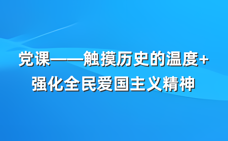党课——触摸历史的温度 强化全民爱国主义精神