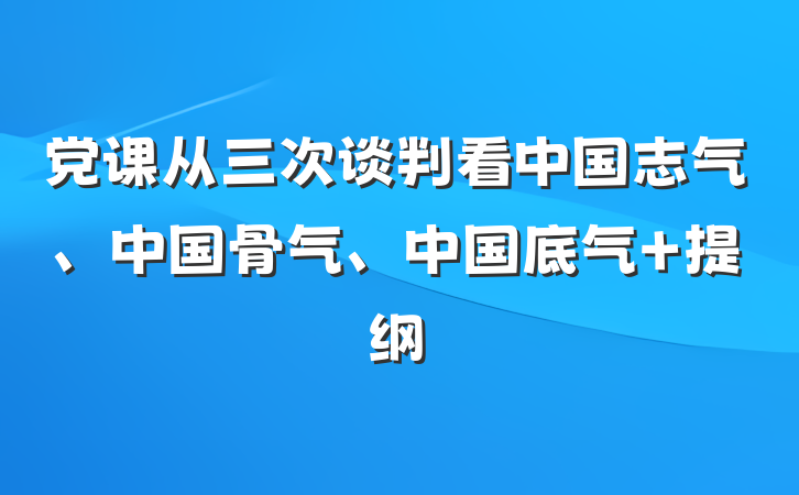 党课从三次谈判看中国志气、中国骨气、中国底气 提纲