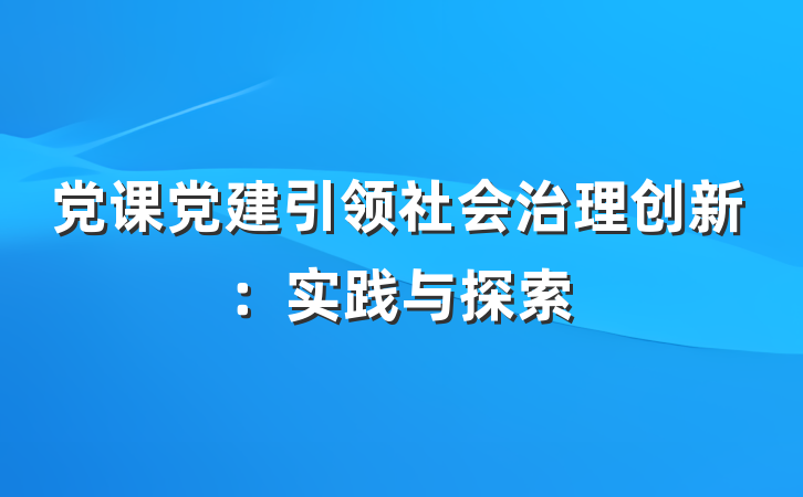 党课党建引领社会治理创新：实践与探索