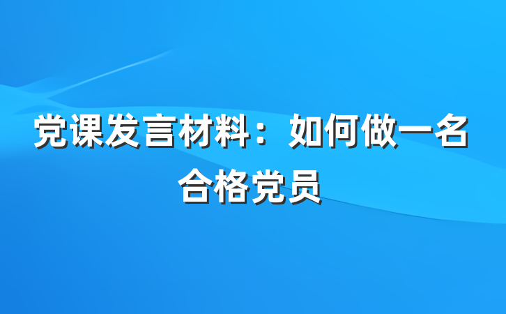 党课发言材料：如何做一名合格党员