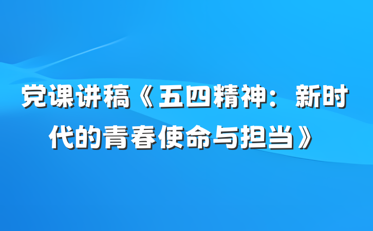 党课讲稿《五四精神：新时代的青春使命与担当》