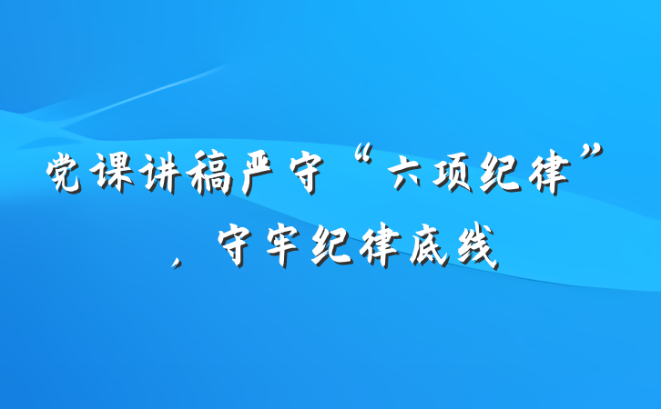 党课讲稿严守“六项纪律”，守牢纪律底线