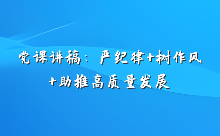 党课讲稿：严纪律 树作风 助推高质量发展