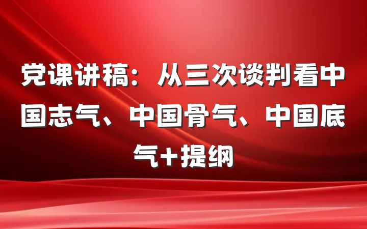 党课讲稿：从三次谈判看中国志气、中国骨气、中国底气 提纲