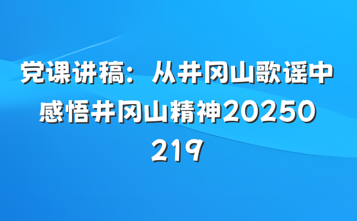 党课讲稿：从井冈山歌谣中感悟井冈山精神20250219