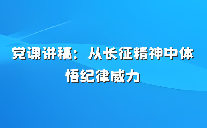 党课讲稿：从长征精神中体悟纪律威力