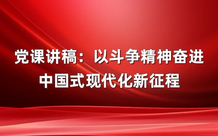 党课讲稿：以斗争精神奋进中国式现代化新征程
