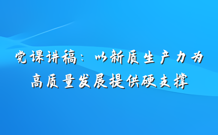 党课讲稿:以新质生产力为高质量发展提供硬支撑