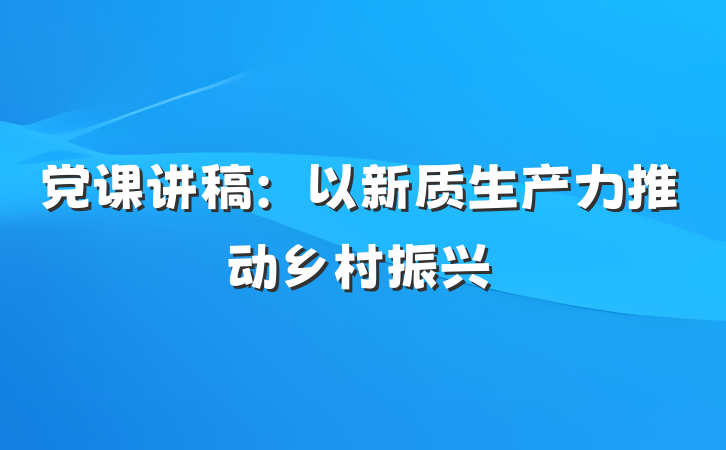 党课讲稿：以新质生产力推动乡村振兴