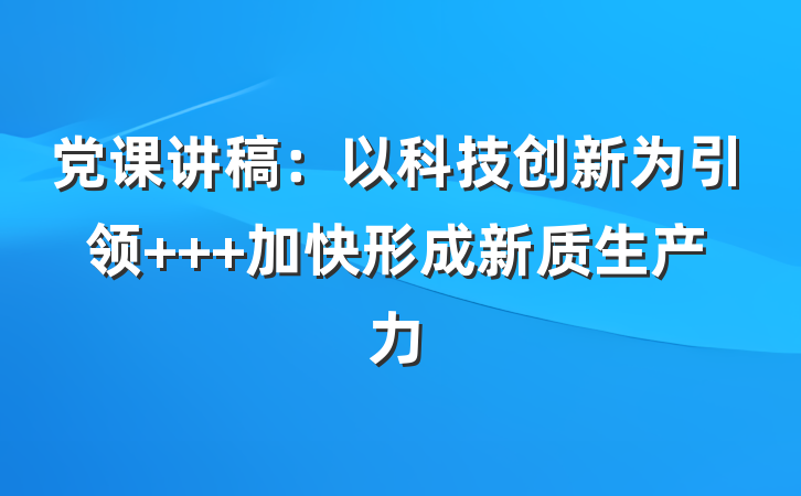 党课讲稿：以科技创新为引领   加快形成新质生产力
