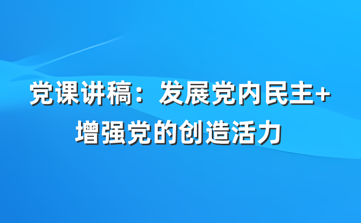 党课讲稿：发展党内民主 增强党的创造活力
