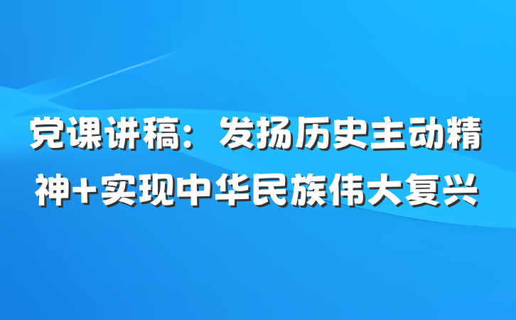 党课讲稿：发扬历史主动精神 实现中华民族伟大复兴