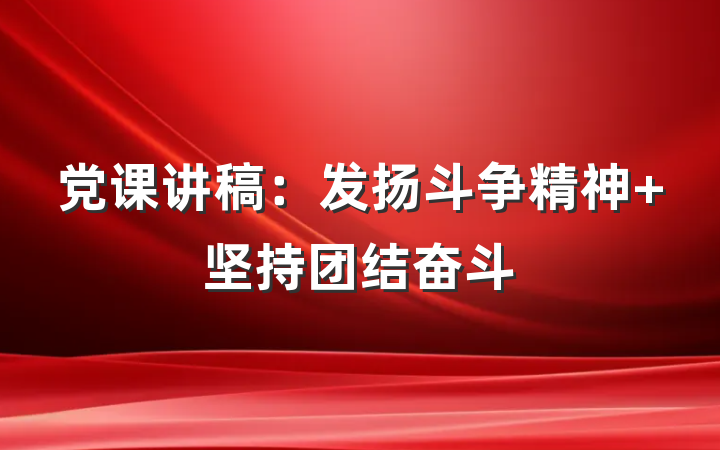 党课讲稿：发扬斗争精神 坚持团结奋斗