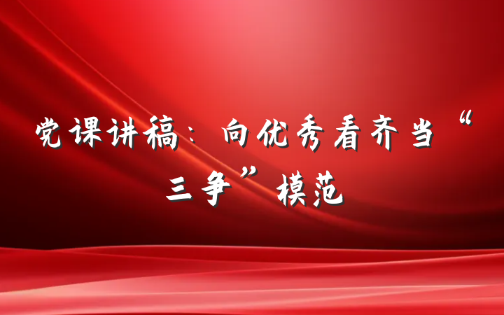 党课讲稿：向优秀看齐当“三争”模范