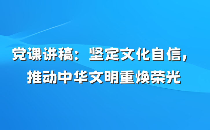 党课讲稿：坚定文化自信，推动中华文明重焕荣光