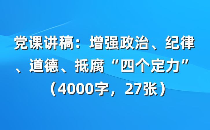 党课讲稿：增强政治、纪律、道德、抵腐“四个定力”（4000字，27张）