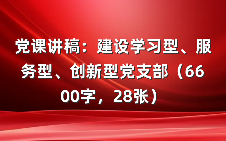 党课讲稿：建设学习型、服务型、创新型党支部（6600字，28张）