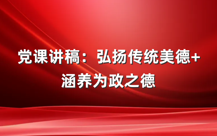 党课讲稿：弘扬传统美德 涵养为政之德