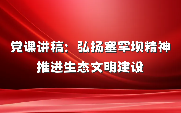 党课讲稿：弘扬塞罕坝精神推进生态文明建设