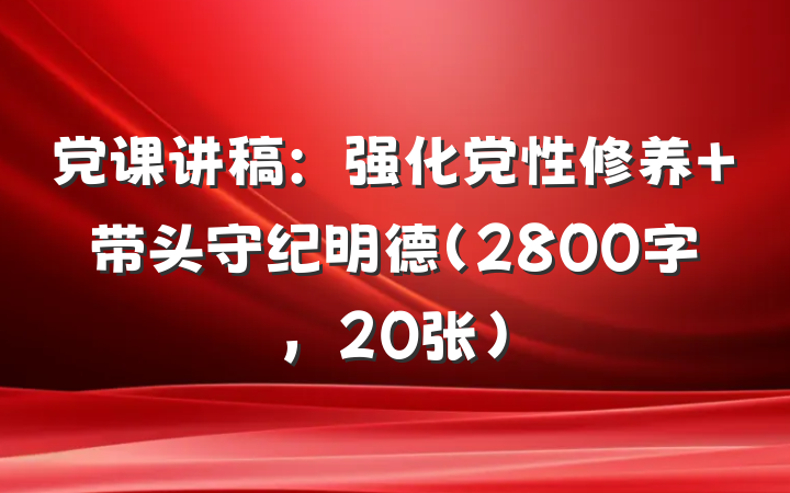 党课讲稿：强化党性修养 带头守纪明德（2800字，20张）