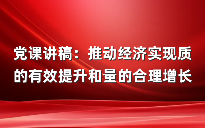 党课讲稿：推动经济实现质的有效提升和量的合理增长