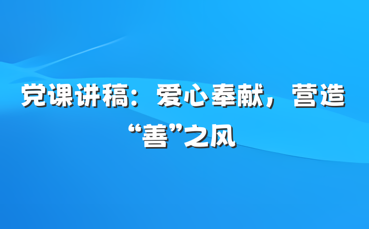 党课讲稿：爱心奉献，营造“善”之风