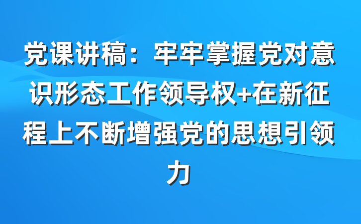 党课讲稿：牢牢掌握党对意识形态工作领导权 在新征程上不断增强党的思想引领力