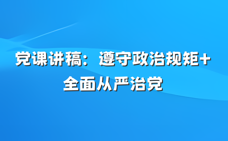 党课讲稿：遵守政治规矩 全面从严治党