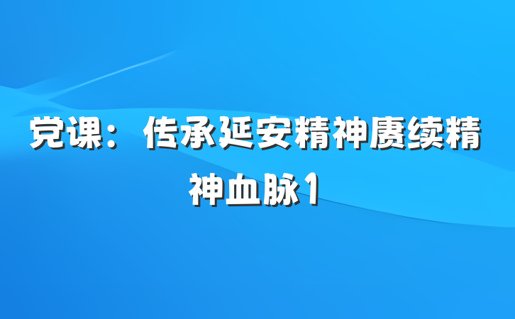 党课：传承延安精神赓续精神血脉1