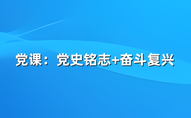 党课：党史铭志 奋斗复兴