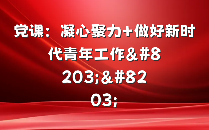 党课：凝心聚力 做好新时代青年工作&#8203;&#8203;