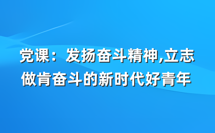 党课：发扬奋斗精神,立志做肯奋斗的新时代好青年