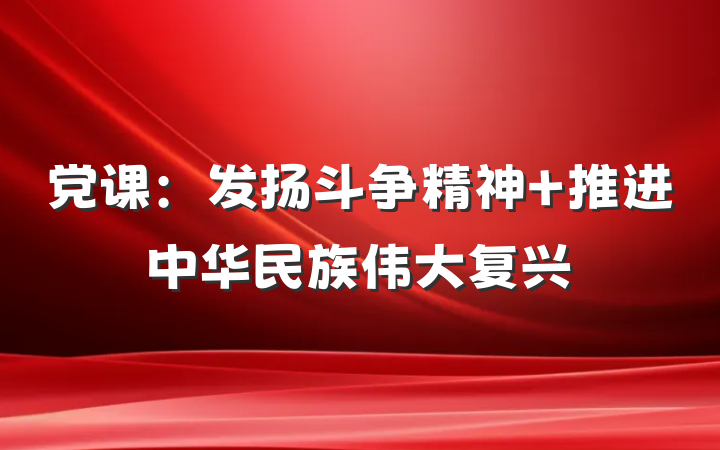 党课：发扬斗争精神 推进中华民族伟大复兴