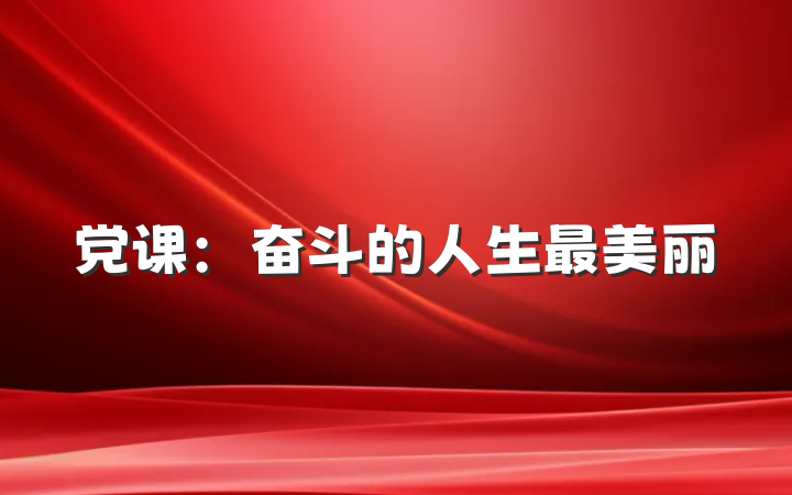 党课：奋斗的人生最美丽