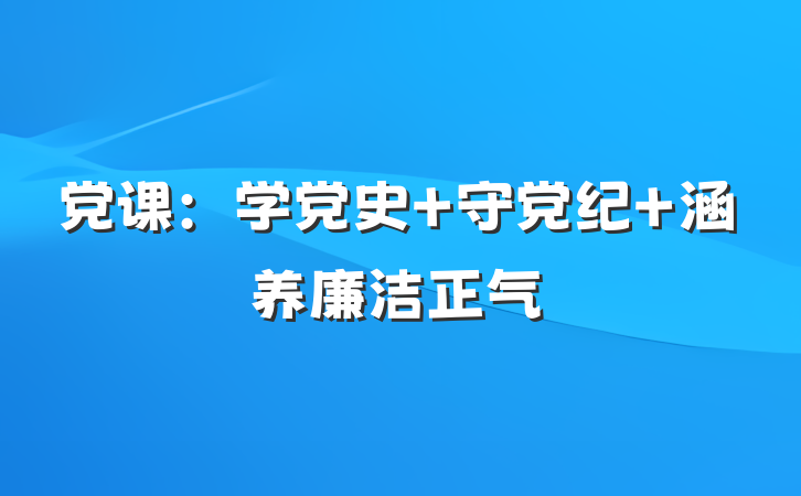 党课：学党史 守党纪 涵养廉洁正气